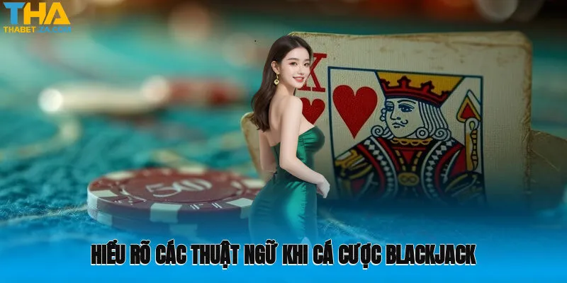 Hiểu rõ các thuật ngữ khi cá cược Blackjack Thabet